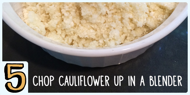 Chop up cauliflower in a blender